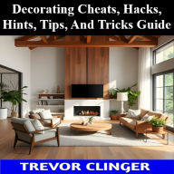Title: Decorating Cheats, Hacks, Hints, Tips, And Tricks Guide, Author: Trevor Clinger