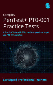 Title: CompTIA PenTest+ PT0-001 Practice Tests: 6 Practice Tests with 300+ realistic questions to get you PT0-001 certified, Author: Certsquad Professional Trainers