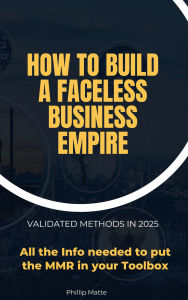 Title: How to Build A Faceless Business Empire, Author: Phillip Matte