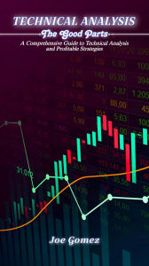 Title: Technical Analysis - The Good Parts: A Comprehensive Guide to Technical Analysis and Profitable Strategies, Author: Joe Gomez