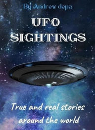 Title: UFO SIGHTINGS: True and real stories from around the world , from the archives of the KGB and the Pentagon, Author: Andrea De Pasquale