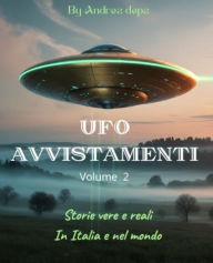 Title: UFO AVVISTAMENTI 2 - storie vere e reali in Italia e nel mondo: Le prove concrete, I fatti più attendibili sulla presenza degli UFO - dagli archivi del KGB e del Pentagono, Author: Andrea De Pasquale