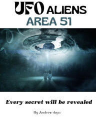 Title: UFO ALIENS - AREA 51: Every secret will be revealed - practical guide with real evidence and testimonies inside the area most explored by UFOs, Author: Andrea De Pasquale