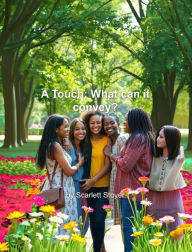 Title: A Touch: What Can It Convey?, Author: Scarlett Stoyer