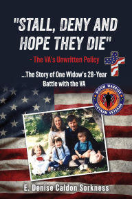 Title: Stall, Deny and Hope They Die: - The VA's Unwritten Policy, Author: E. Denise Caldon Sorkness