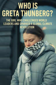 Title: Who Is Greta Thunberg? The Girl Who Challenged World Leaders and Sparked a Global Climate Revolution, Author: John Levesley