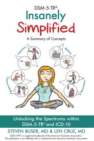 Title: DSM-5-TR Insanely Simplified: Unlocking the Spectrums within DSM-5-TR and ICD-10, Author: Steve Buser