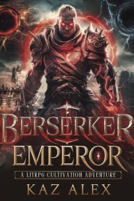 Title: Berserker Emperor: A LitRPG Cultivation Adventure, Author: Kaz Alex