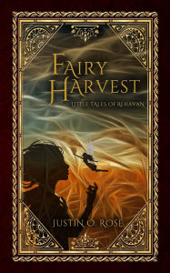 Title: Fairy Harvest: A Little Tale of Rehavan, Author: Justin Rose