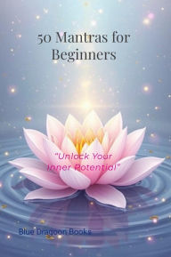 Title: 50 Mantras for Beginners:: Unlock Your Inner Potential, Author: Blue Dragoon Books