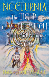 Title: Nocturnia: The Tiger, the White Witch and a Girl Named Snow, Author: Mark Roland Langdale