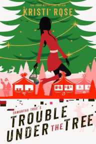 Title: Samantha True's Trouble Under The Tree: A Christmas Mystery, Author: Kristi Rose