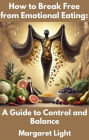 How to Break Free from Emotional Eating: A Guide to Control and Balance