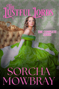 Title: The Lustful Lords: The Complete Victorian Romance Series, Author: Sorcha Mowbray