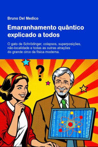 Title: Emaranhamento quântico explicado a todos: O gato de Schrödinger, colapsos, superposições, não-localidade e todas as outras atrações do grande circo da física mode, Author: Bruno Del Medico