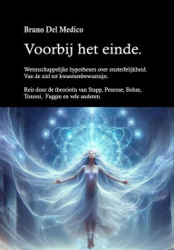 Title: Voorbij het einde. Wetenschappelijke hypothesen over onsterfelijkheid: Van de ziel tot kwantumbewustzijn., Author: Bruno Del Medico