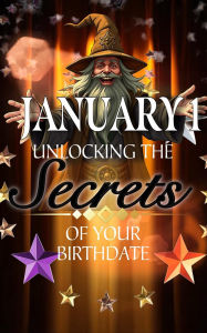 Title: January 1: Unlocking the Secrets of Your Birthdate, Author: Robert J. Dornan