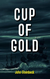 Title: Cup of Gold, Author: John Steinbeck
