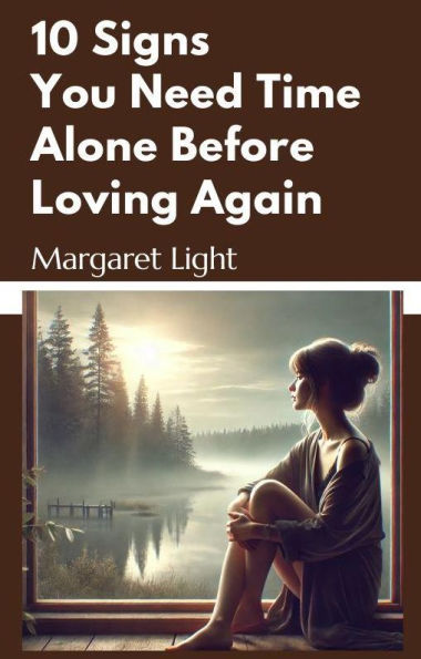 10 Signs You Need Time Alone Before Loving Again