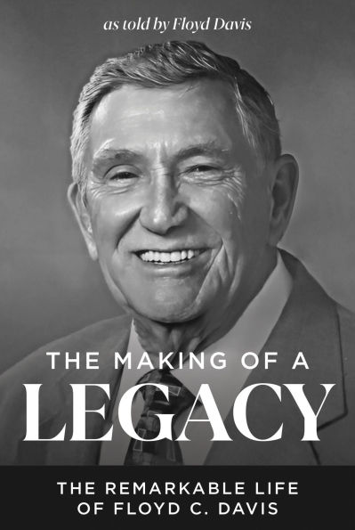 The Making of a Legacy: The Remarkable Life of Floyd C. Davis