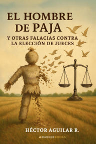 Title: El hombre de paja y otras falacias contra la elección de jueces, Author: Hector Aguilar R.