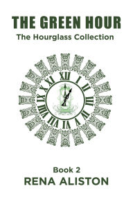 Title: The Green Hour: The Hourglass Collection Book 2, Author: Rena Aliston