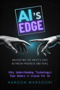 Title: AI's Edge: Navigating the Knife's Edge Between Progress and Peril, Author: Haroon Mansoori
