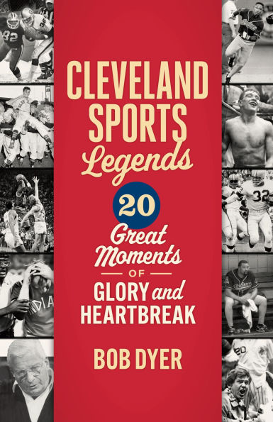 Cleveland Sports Legends: 20 Great Moments of Glory and Heartbreak