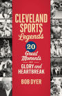 Cleveland Sports Legends: 20 Great Moments of Glory and Heartbreak