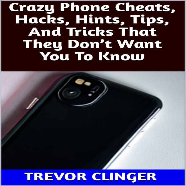 Crazy Phone Cheats, Hacks, Hints, Tips, And Tricks That They Don't Want You To Know