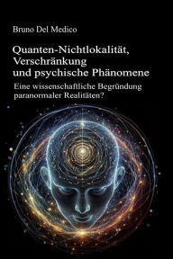 Title: Quanten-Nichtlokalität, Verschränkung und psychische Phänomene, Author: Bruno Del Medico