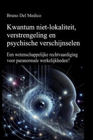 Title: Kwantum niet-lokaliteit, verstrengeling en psychische verschijnselen.: Een wetenschappelijke rechtvaardiging voor paranormale werkelijkheden?, Author: Bruno Del Medico