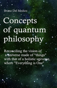 Title: Concepts of Quantum Philosophy.: Reconciling the vision of a universe made of 