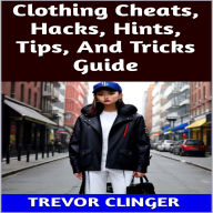 Title: Clothing Cheats, Hacks, Hints, Tips, And Tricks Guide, Author: Trevor Clinger