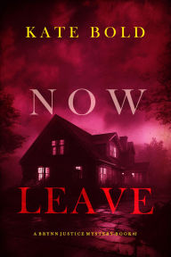 Title: Now Leave (A Brynn Justice FBI Suspense ThrillerBook Five), Author: Blake Pierce