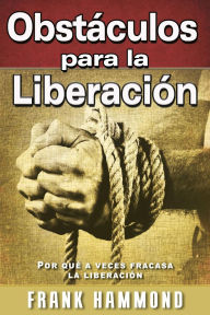 Title: Obstáculos para la Liberación: Por qué a veces fracasa la liberación, Author: Frank Hammond