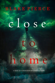 Title: Close To Home (A Kari Blackhorse Suspense ThrillerBook Four), Author: Blake Pierce