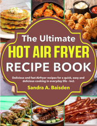 Title: The Ultimate Hot Air Fryer Recipe: Delicious and fast Airfryer recipes for a quick, easy and delicious cooking in everyday life - incl., Author: Mr Professor