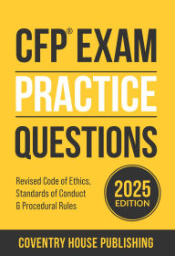 Title: CFP Exam Practice Questions: Code of Ethics, Standards of Conduct, and Procedural Rules (Volume 1), Author: Coventry House Publishing