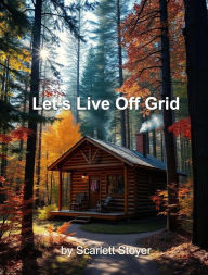 Title: Let's Live Off Grid, Author: Scarlett Stoyer