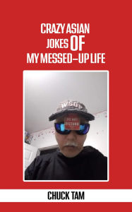 Title: Crazy Asian Jokes Of My Messed-Up Life, Author: Chuck Tam
