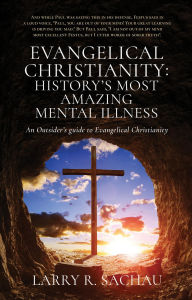 Ebook mobi download rapidshare EVANGELICAL CHRISTIANITY: HISTORY'S MOST AMAZING MENTAL ILLNESS: An Outsider's guide to Evangelical Christianity in English