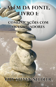 Title: Além da Fonte, Livro 1: Comunicações com os Cocriadores, Author: Guy Needler