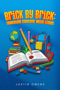 Title: Brick By Brick Learning: Teaching Content With LEGOs, Author: Justin Owens