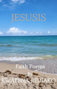 Title: Jesusis: Jesusis Faith Poems, Author: Kwabena Bediako