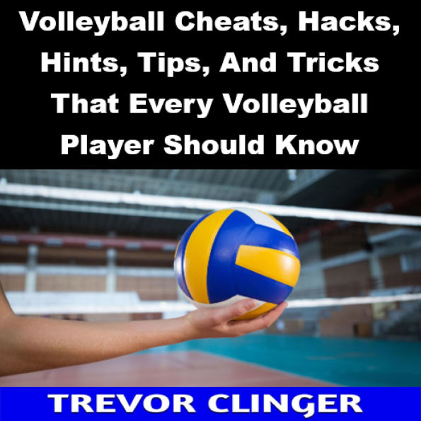 Volleyball Cheats, Hacks, Hints, Tips, And Tricks That Every Volleyball Player Should Know