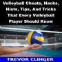 Volleyball Cheats, Hacks, Hints, Tips, And Tricks That Every Volleyball Player Should Know