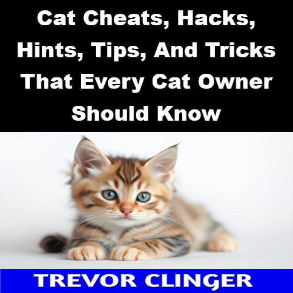 Cat Cheats, Hacks, Hints, Tips, And Tricks That Every Cat Owner Should Know