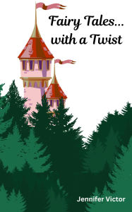 Title: Fairy Tales... with a Twist, Author: Jennifer Victor