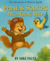 Title: Phineas Squith's High Flying Wish, Author: Mike Faust